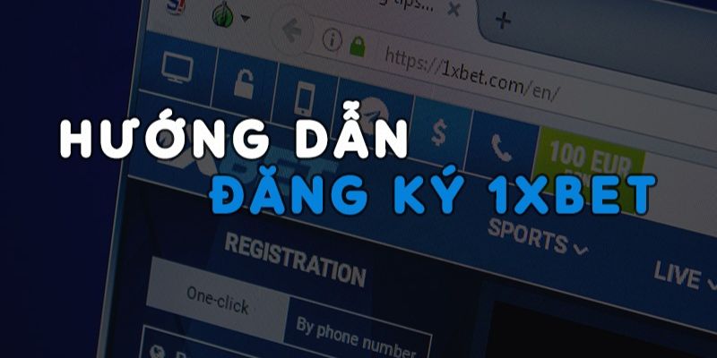 Hướng dẫn đăng ký tài khoản 1XBet