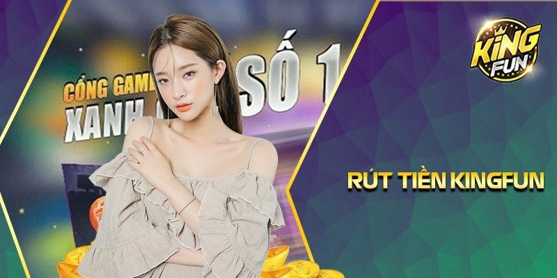 Hướng dẫn rút tiền KingFun