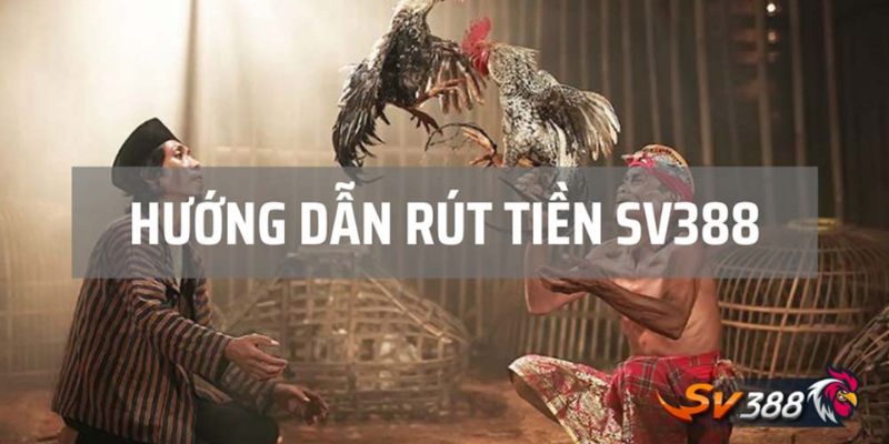 Hướng dẫn rút tiền tại SV388