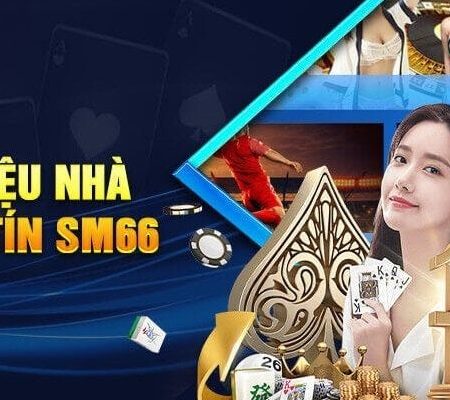 Sm66 – Thiên Đường Cá Cược Online Chơi Thả Ga